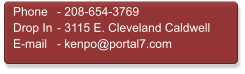Phone	- 208-654-3769 Drop In	- 3115 E. Cleveland Caldwell E-mail	- kenpo@portal7.com
